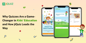 Why Quizzes Are A Game Changer In Kinds Education And How jiQuiz Leads Thr Way
